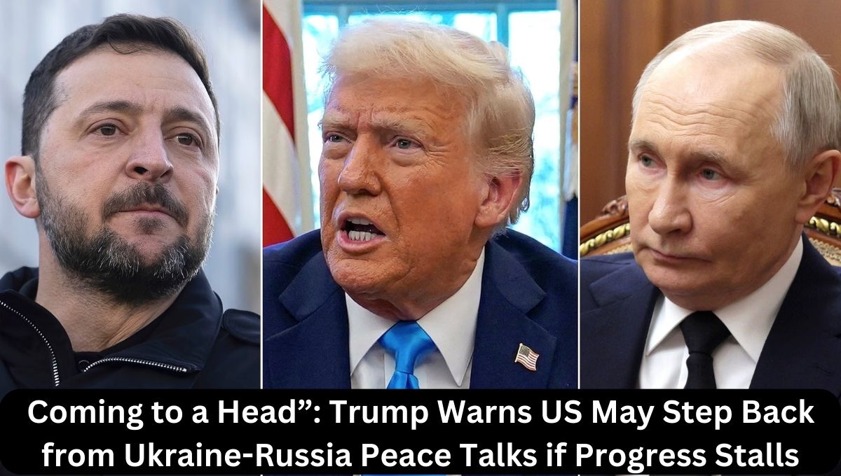 “Coming to a Head”: Trump Warns US May Step Back from Ukraine-Russia Peace Talks if Progress Stalls