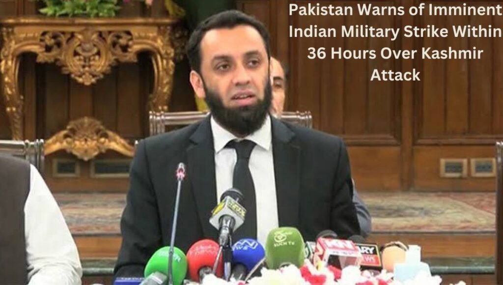 Pakistan Warns of Imminent Indian Military Strike Within 36 Hours Over Kashmir Attack