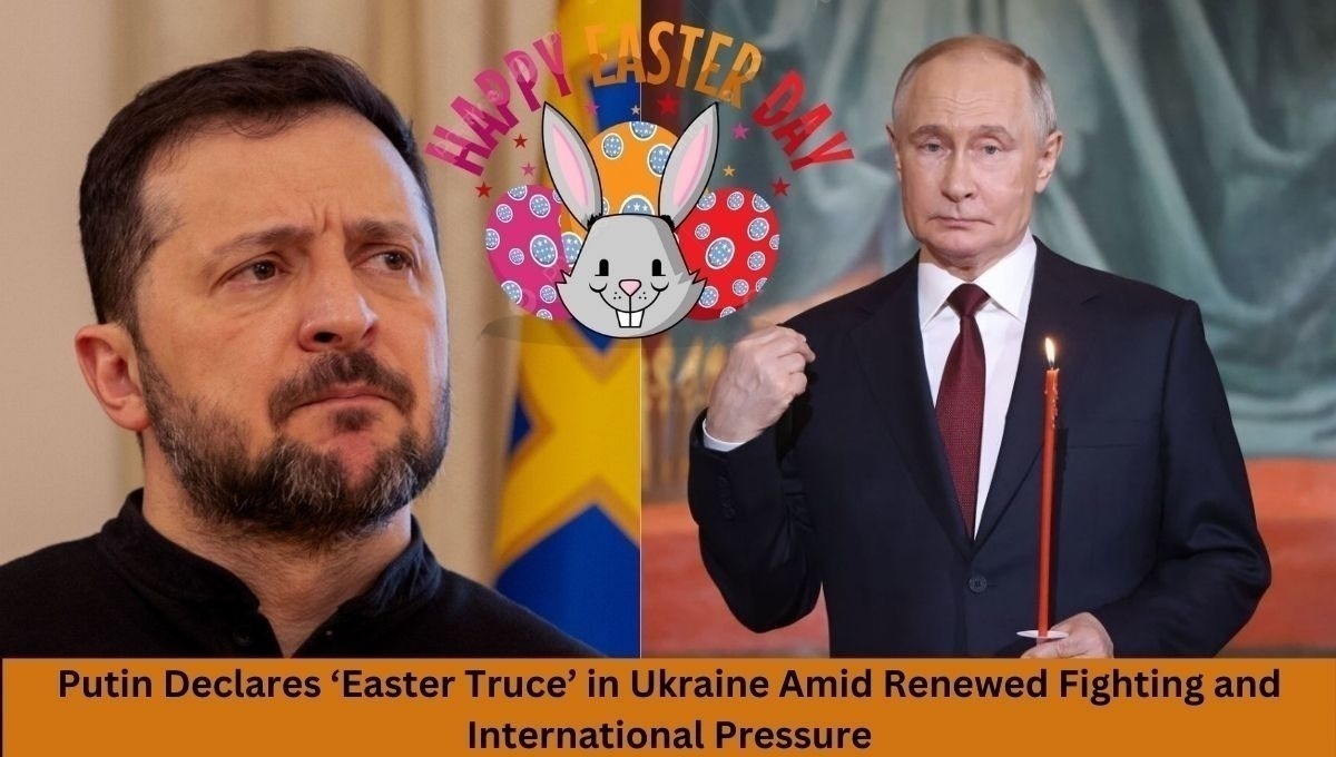 Putin Declares ‘Easter Truce’ in Ukraine Amid Renewed Fighting and International Pressure