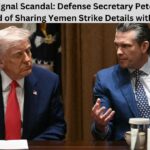 Second Signal Scandal: Defense Secretary Pete Hegseth Accused of Sharing Yemen Strike Details with Family