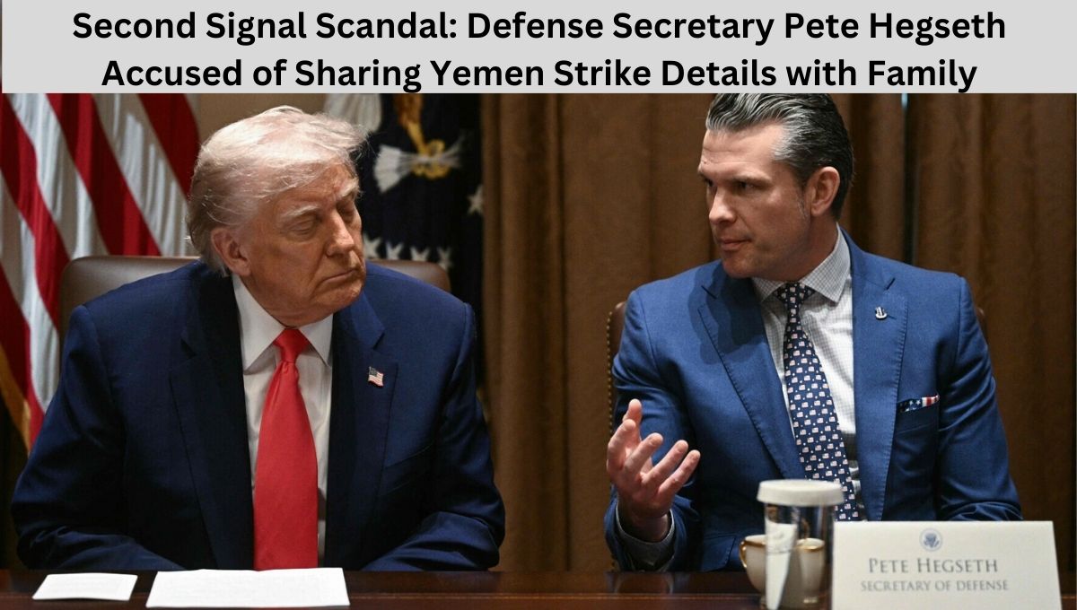 Second Signal Scandal: Defense Secretary Pete Hegseth Accused of Sharing Yemen Strike Details with Family