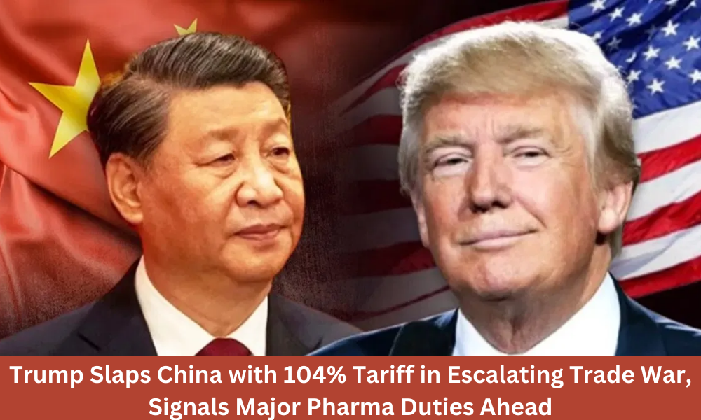 Trump Slaps China with 104% Tariff in Escalating Trade War, Signals Major Pharma Duties Ahead