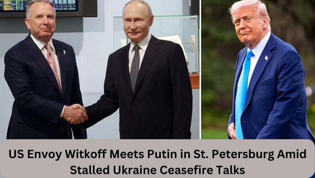 US Envoy Witkoff Meets Putin in St. Petersburg Amid Stalled Ukraine Ceasefire Talks
