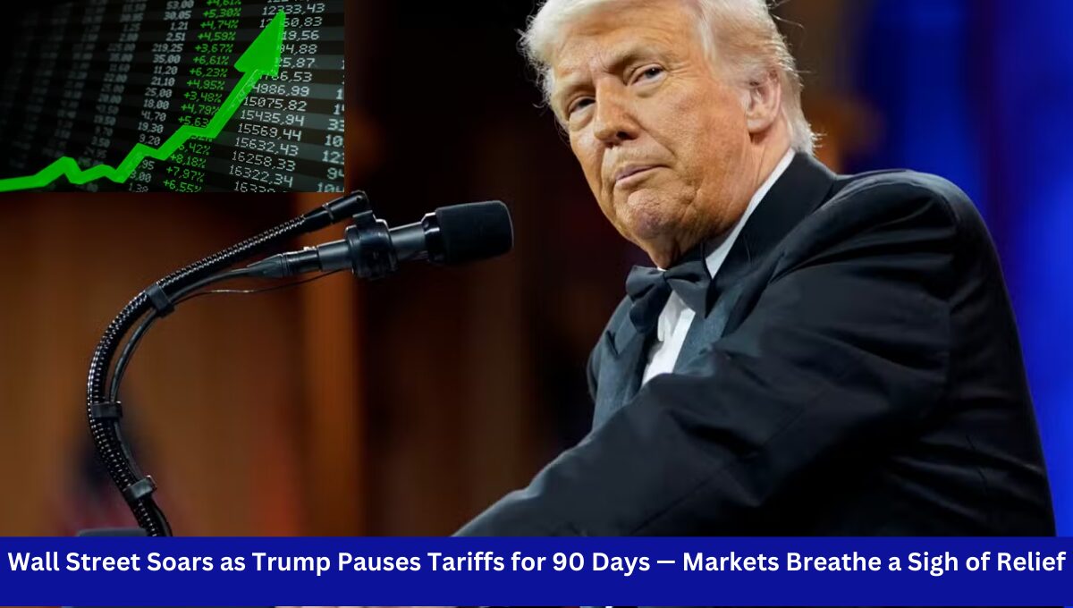 Wall Street Soars as Trump Pauses Tariffs for 90 Days — Markets Breathe a Sigh of Relief