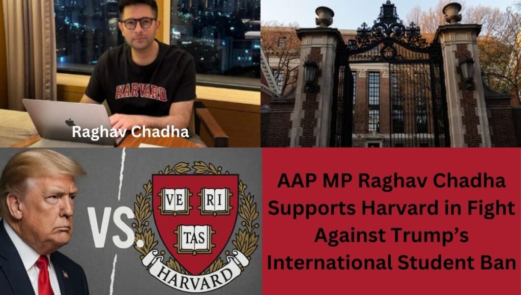 AAP MP Raghav Chadha Supports Harvard in Fight Against Trump’s International Student Ban