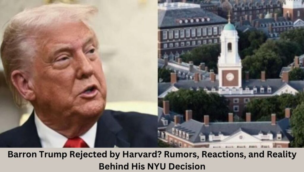 Barron Trump Rejected by Harvard? Rumors, Reactions, and Reality Behind His NYU Decision