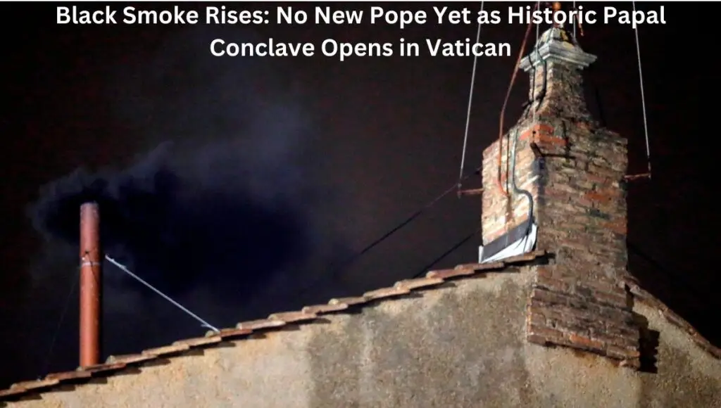 Black Smoke Rises: No New Pope Yet as Historic Papal Conclave Opens in Vatican