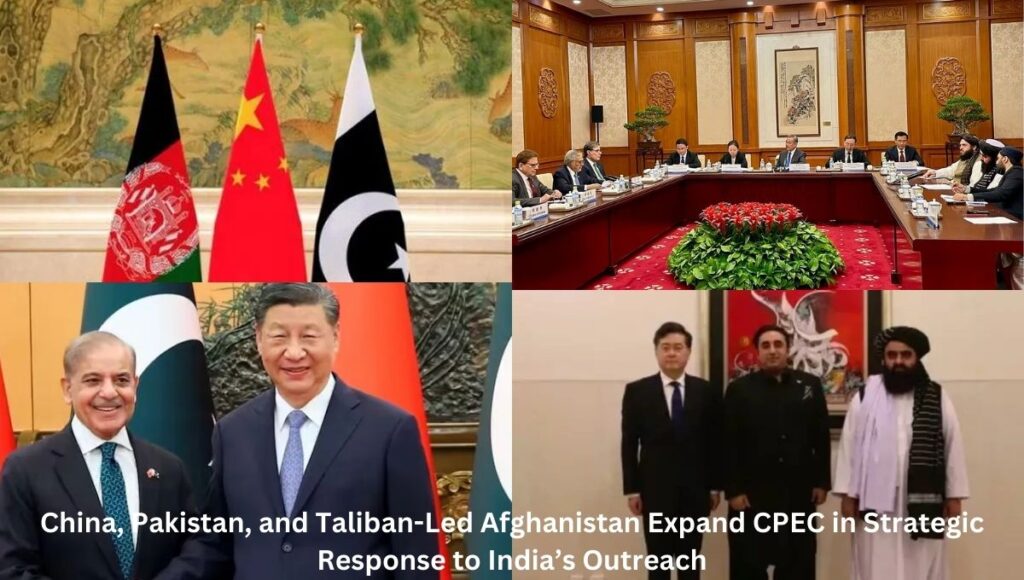 China, Pakistan, and Taliban-Led Afghanistan Expand CPEC in Strategic Response to India’s Outreach