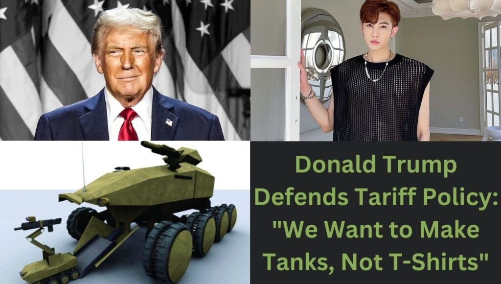 Donald Trump Defends Tariff Policy: "We Want to Make Tanks, Not T-Shirts"