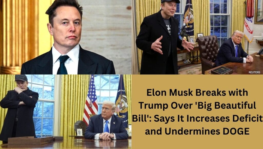 Elon Musk Breaks with Trump Over 'Big Beautiful Bill': Says It Increases Deficit and Undermines DOGE