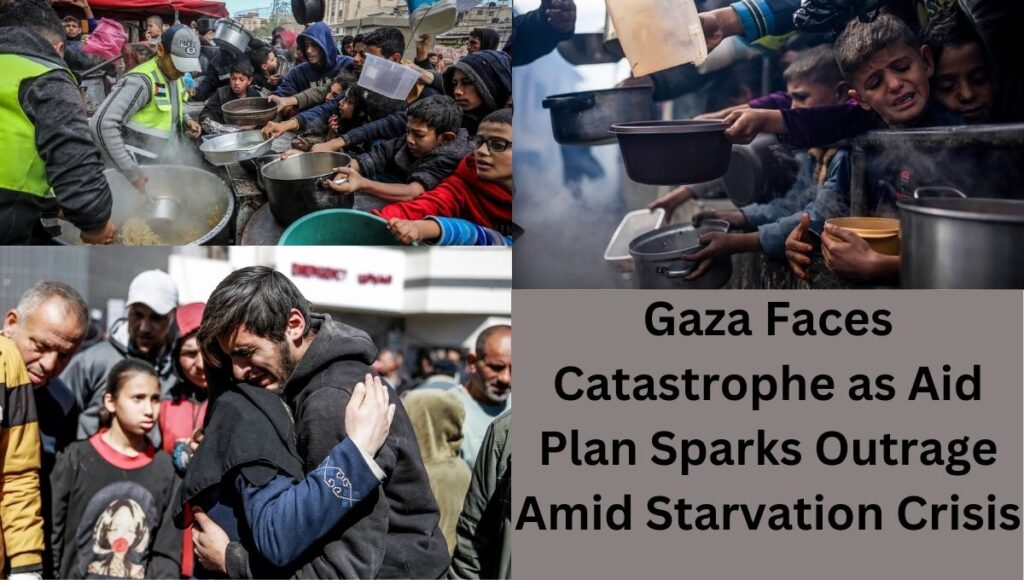 Gaza Faces Catastrophe as Aid Plan Sparks Outrage Amid Starvation Crisis