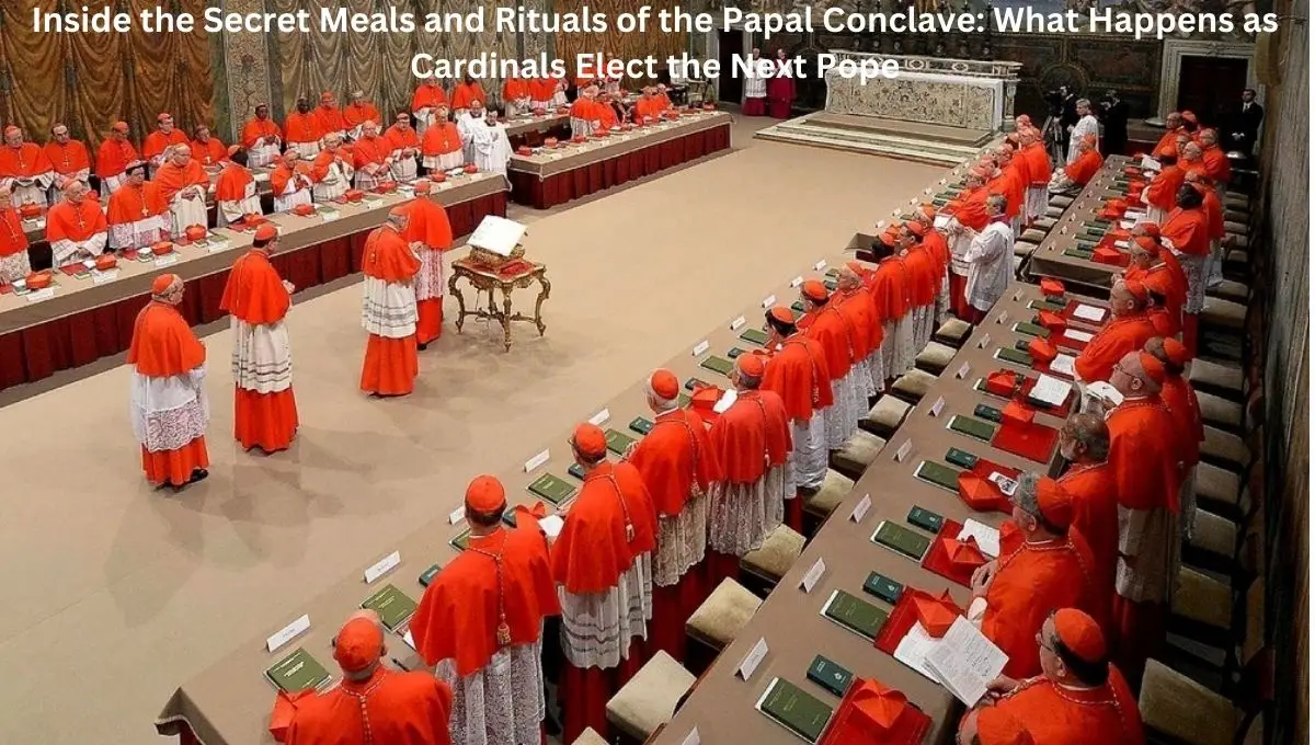 Inside the Secret Meals and Rituals of the Papal Conclave: What Happens as Cardinals Elect the Next Pope