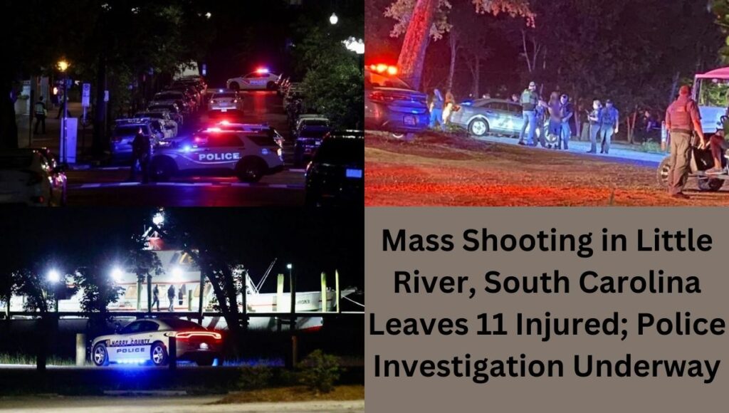 Mass Shooting in Little River, South Carolina Leaves 11 Injured; Police Investigation Underway