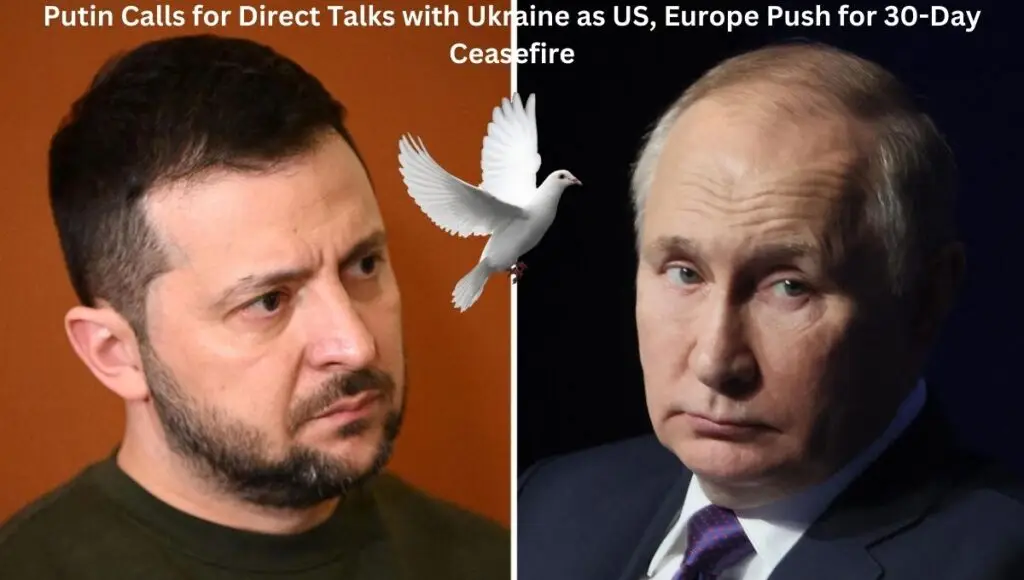 Putin Calls for Direct Talks with Ukraine as US, Europe Push for 30-Day Ceasefire