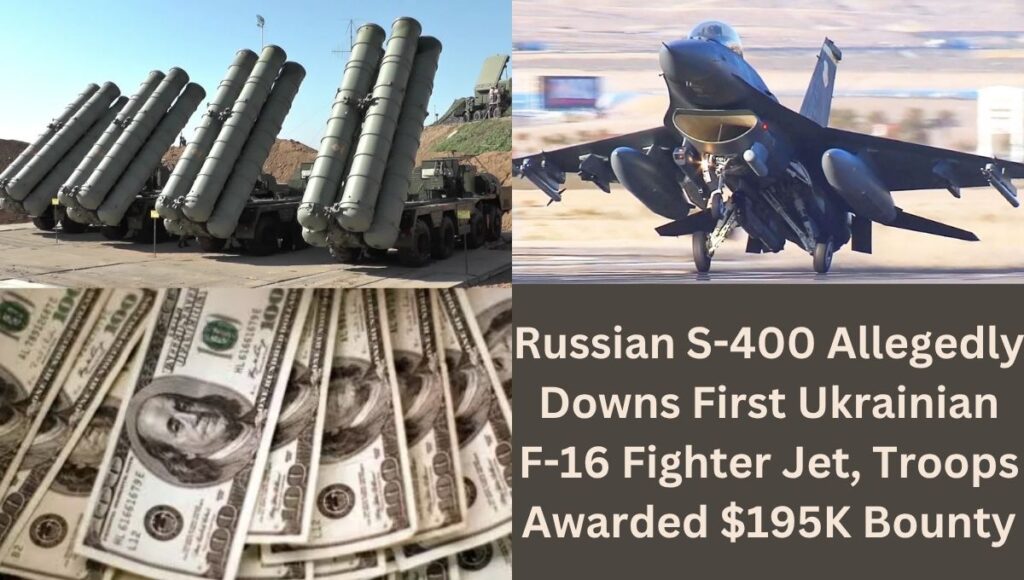Russian S-400 Allegedly Downs First Ukrainian F-16 Fighter Jet, Troops Awarded $195K Bounty