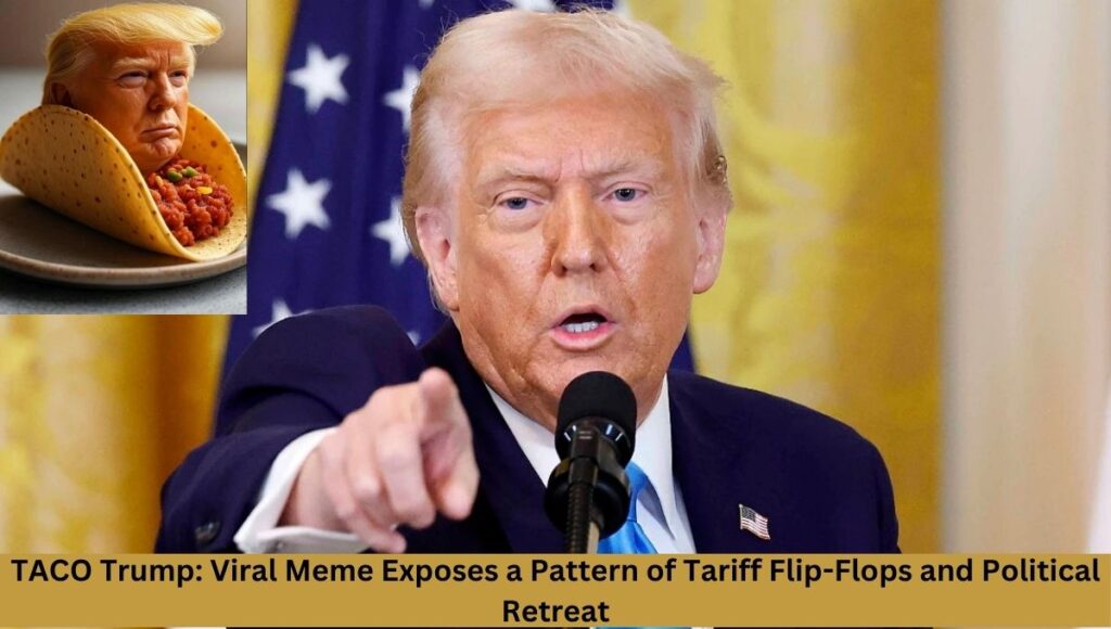 TACO Trump: Viral Meme Exposes a Pattern of Tariff Flip-Flops and Political Retreat