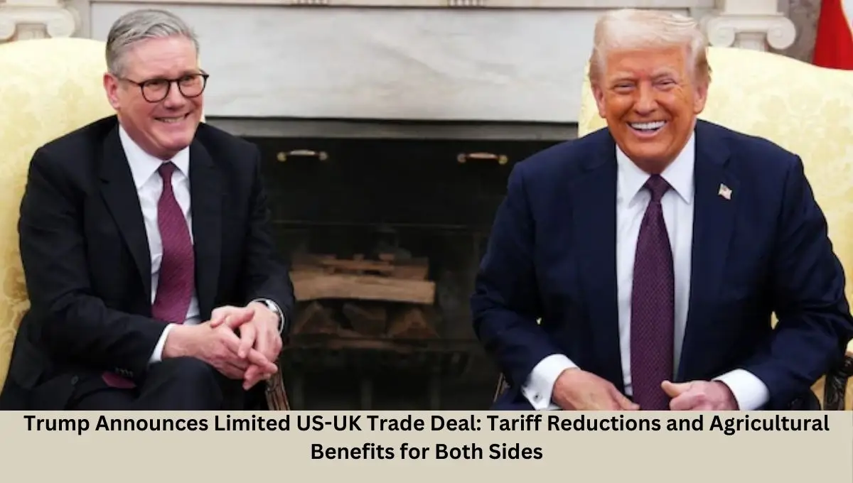 Trump Announces Limited US-UK Trade Deal: Tariff Reductions and Agricultural Benefits for Both Sides