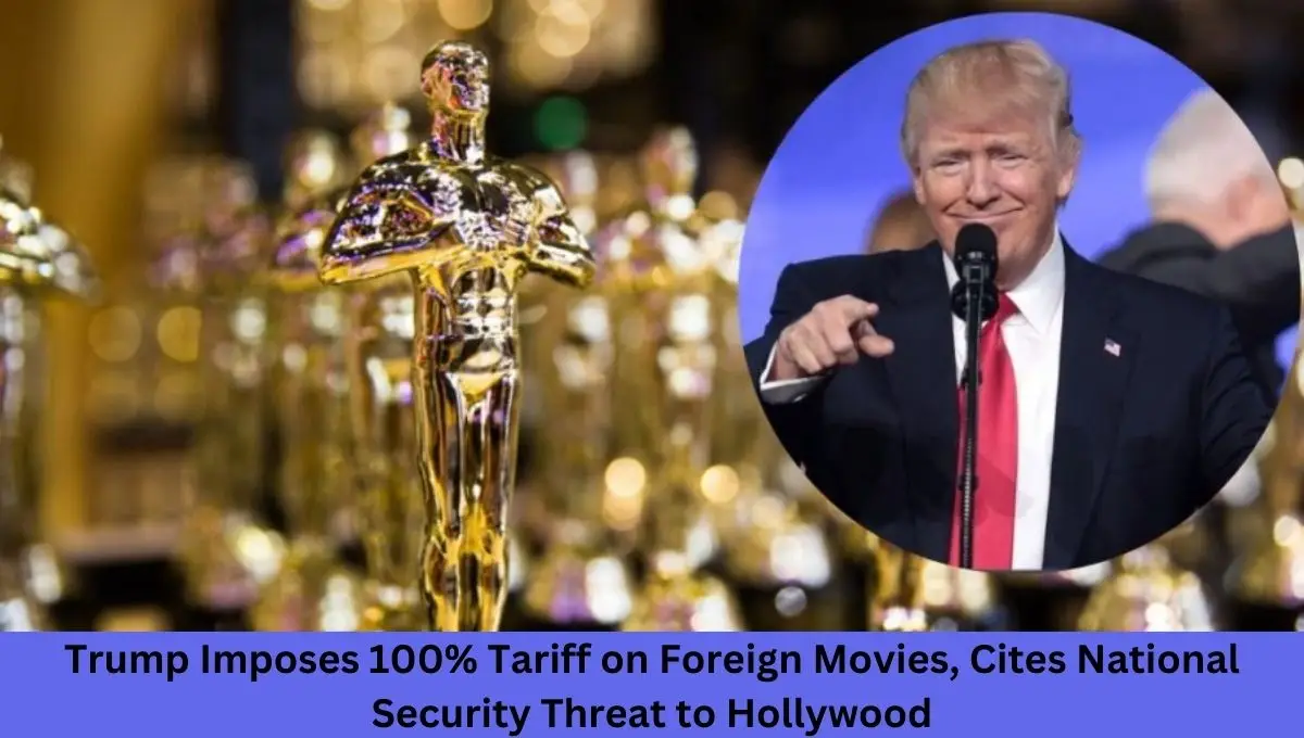 Trump Imposes 100% Tariff on Foreign Movies, Cites National Security Threat to Hollywood