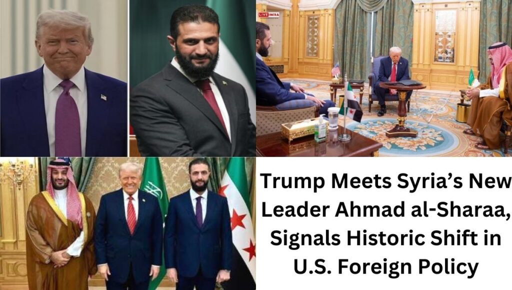 Trump Meets Syria’s New Leader Ahmad al-Sharaa, Signals Historic Shift in U.S. Foreign Policy