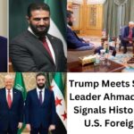 Trump Meets Syria’s New Leader Ahmad al-Sharaa, Signals Historic Shift in U.S. Foreign Policy