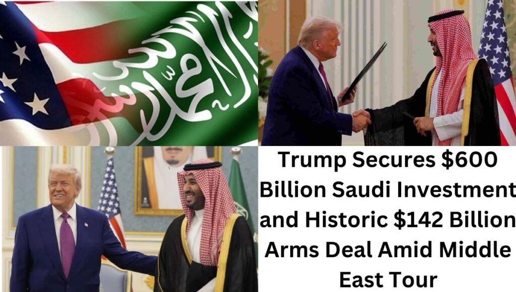 Trump Secures $600 Billion Saudi Investment and Historic $142 Billion Arms Deal Amid Middle East Tour