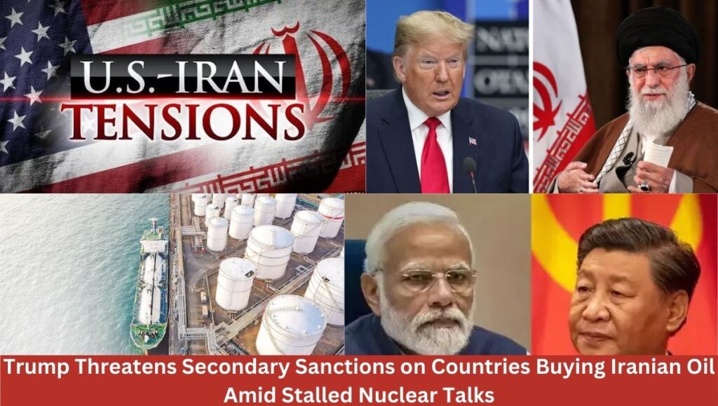 Trump Threatens Secondary Sanctions on Countries Buying Iranian Oil Amid Stalled Nuclear Talks