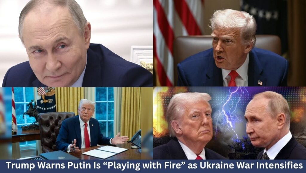 Trump Warns Putin Is “Playing with Fire” as Ukraine War Intensifies
