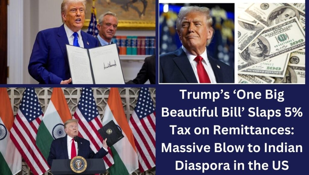 Trump’s ‘One Big Beautiful Bill’ Slaps 5% Tax on Remittances: Massive Blow to Indian Diaspora in the US