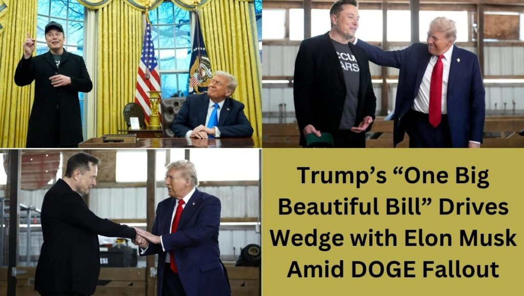 Trump’s “One Big Beautiful Bill” Drives Wedge with Elon Musk Amid DOGE Fallout