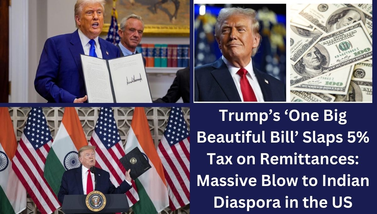 Trump’s ‘One Big Beautiful Bill’ Slaps 5% Tax on Remittances: Massive Blow to Indian Diaspora in the US