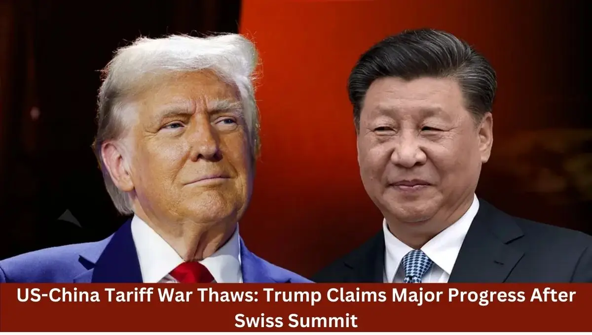 US-China Tariff War Thaws: Trump Claims Major Progress After Swiss Summit