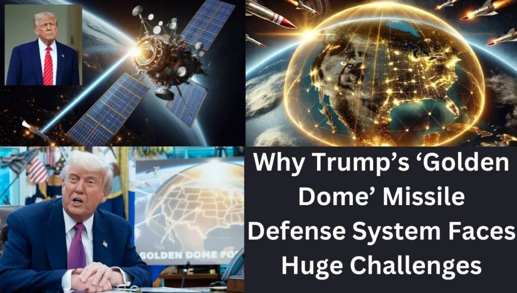 Why Trump’s ‘Golden Dome’ Missile Defense System Faces Huge Challenges