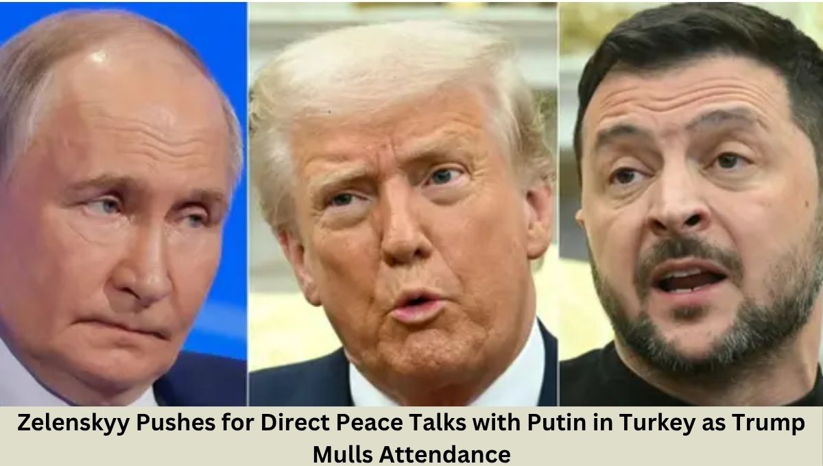 Zelenskyy Pushes for Direct Peace Talks with Putin in Turkey as Trump Mulls Attendance