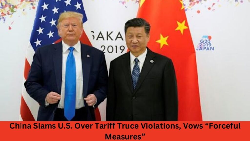 China Slams U.S. Over Tariff Truce Violations, Vows “Forceful Measures”