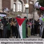 Columbia University Faces Loss of Accreditation Over Antisemitism Allegations Amid Pro-Palestine Protests