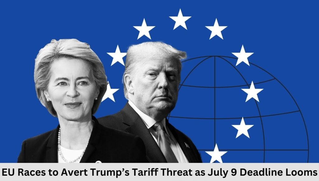 EU Races to Avert Trump’s Tariff Threat as July 9 Deadline Looms