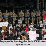 Federal Troops Deployed to Los Angeles Amid ICE Protests, Lawsuit Filed by California