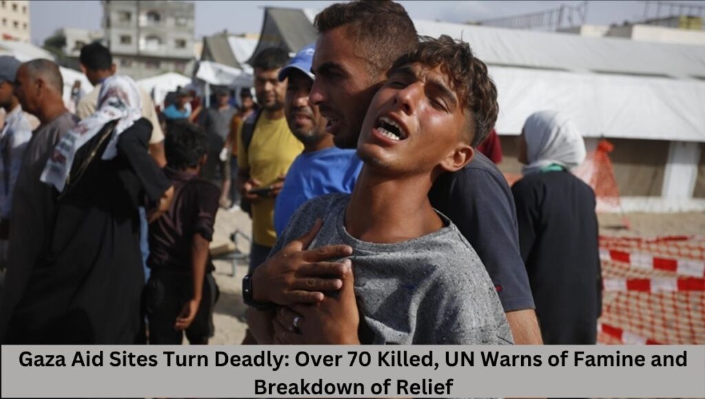 Gaza Aid Sites Turn Deadly: Over 70 Killed, UN Warns of Famine and Breakdown of Relief