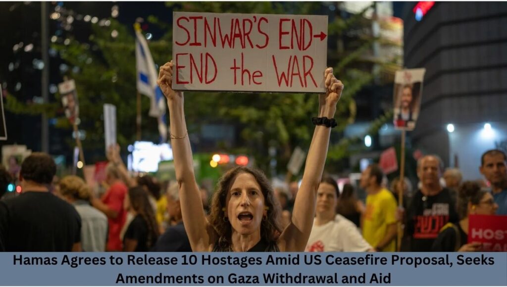 Hamas Agrees to Release 10 Hostages Amid US Ceasefire Proposal, Seeks Amendments on Gaza Withdrawal and Aid