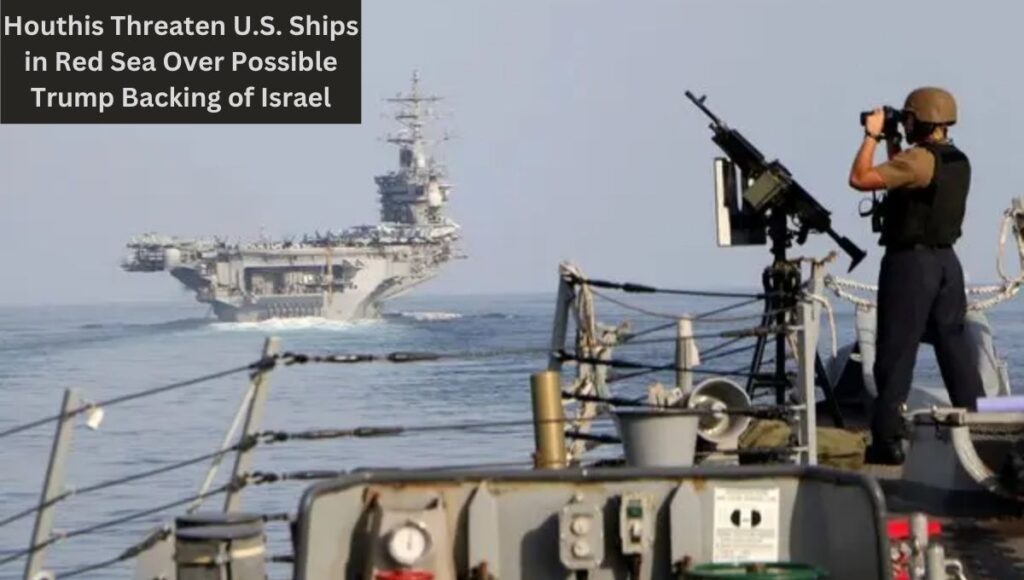 Houthis Threaten U.S. Ships in Red Sea Over Possible Trump Backing of Israel