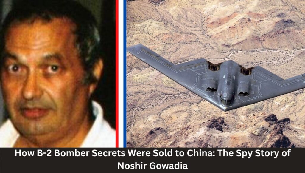 How B-2 Bomber Secrets Were Sold to China: The Spy Story of Noshir Gowadia