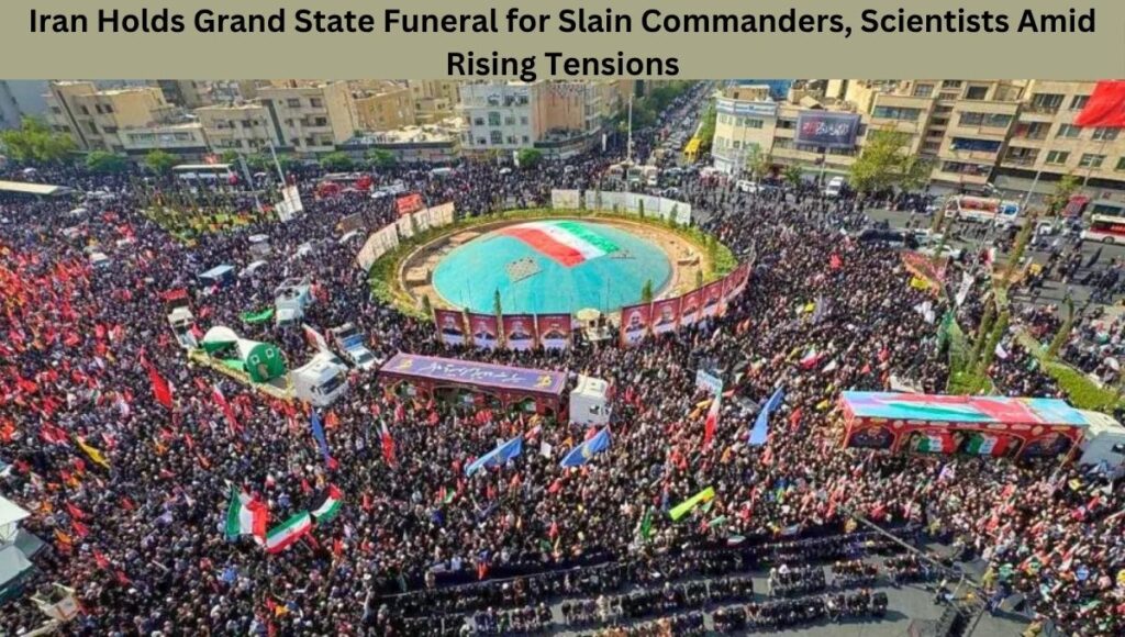 Iran Holds Grand State Funeral for Slain Commanders, Scientists Amid Rising Tensions