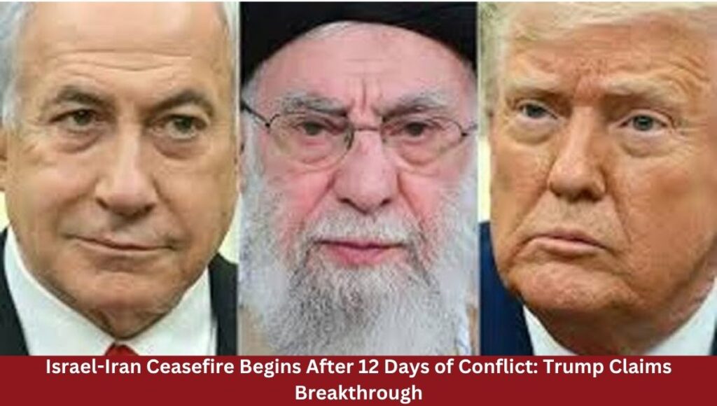 Israel-Iran Ceasefire Begins After 12 Days of Conflict: Trump Claims Breakthrough