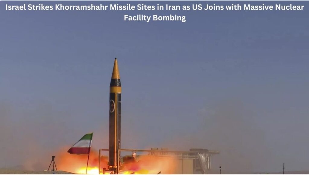 Israel Strikes Khorramshahr Missile Sites in Iran as US Joins with Massive Nuclear Facility Bombing