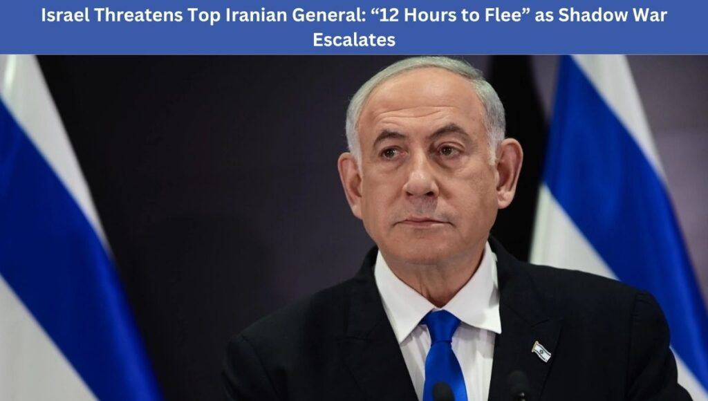 Israel Threatens Top Iranian General: “12 Hours to Flee” as Shadow War Escalates