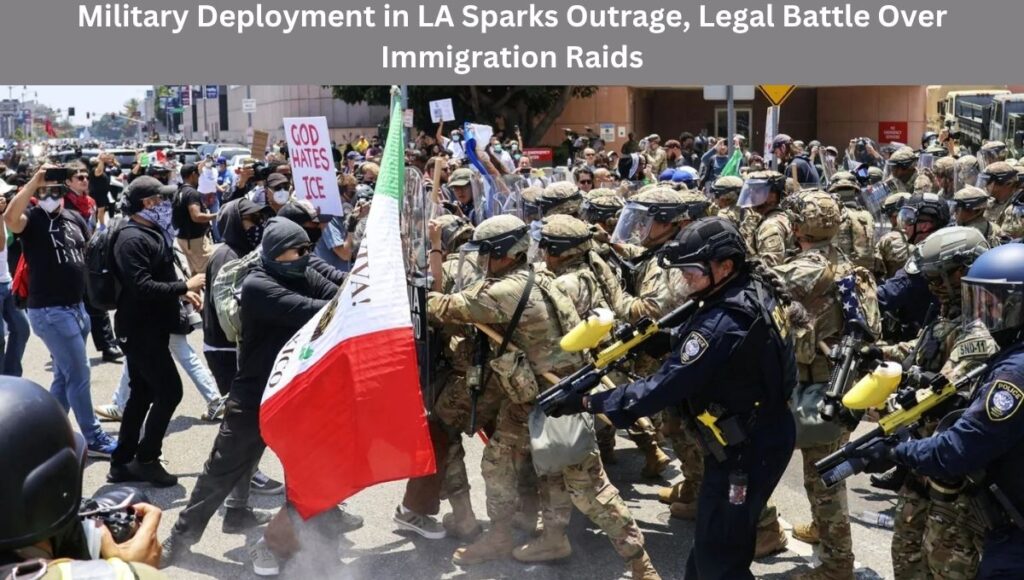 Military Deployment in LA Sparks Outrage, Legal Battle Over Immigration Raids