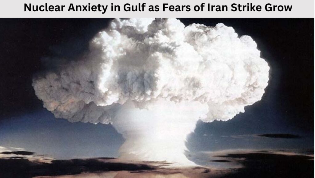 Nuclear Anxiety in Gulf as Fears of Iran Strike Grow