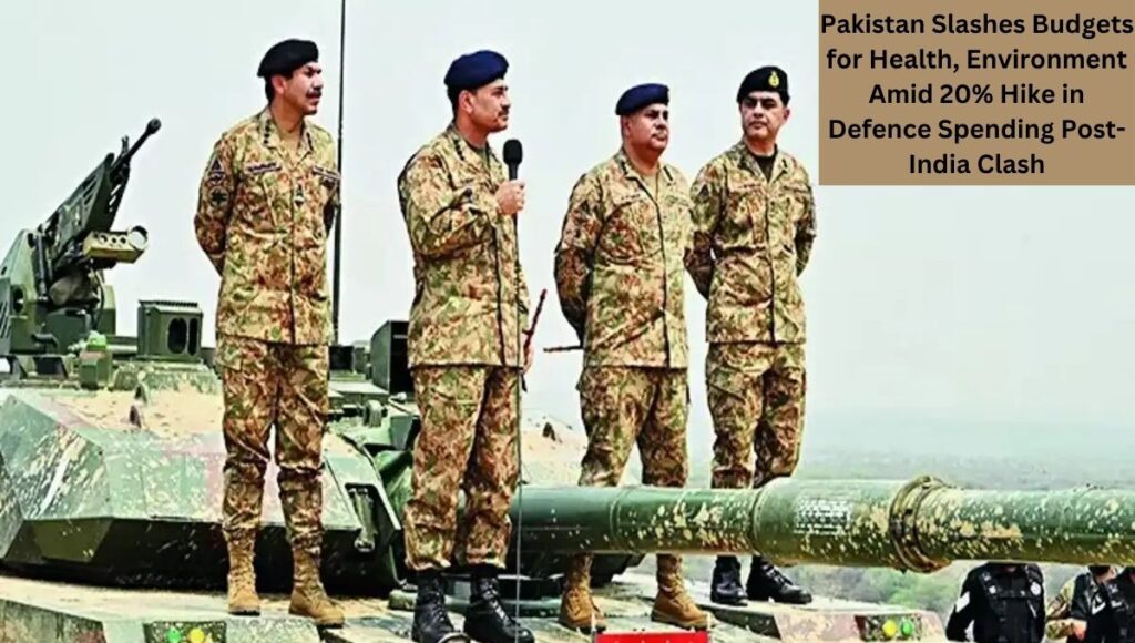 Pakistan Slashes Budgets for Health, Environment Amid 20% Hike in Defence Spending Post-India Clash