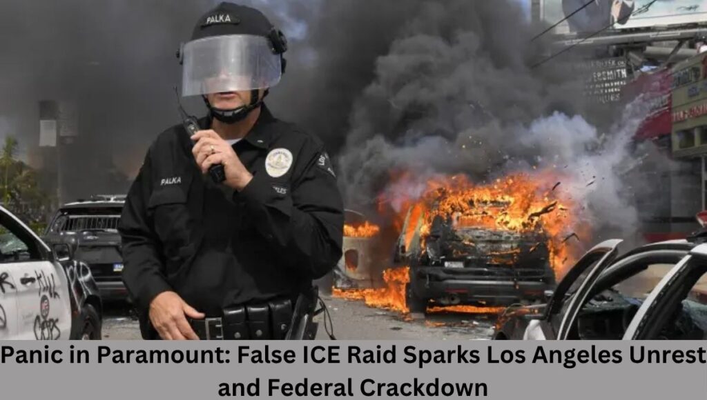 Panic in Paramount: False ICE Raid Sparks Los Angeles Unrest and Federal Crackdown
