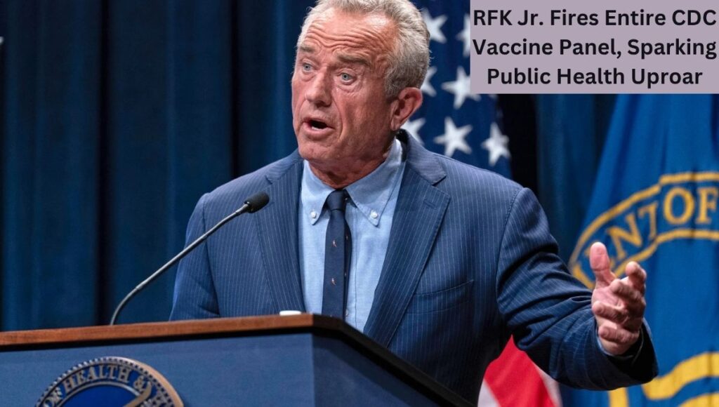 RFK Jr. Fires Entire CDC Vaccine Panel, Sparking Public Health Uproar